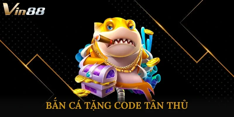 Bắn Cá Tặng Code Tân Thủ